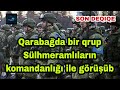 Qarabağda bir qrup SEPARATÇI sülhməramlıların komandanlığı ilə görüşüb!