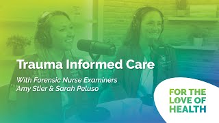 Trauma Informed Care with Forensic Nurse Examiners Amy Stier and Sarah Peluso