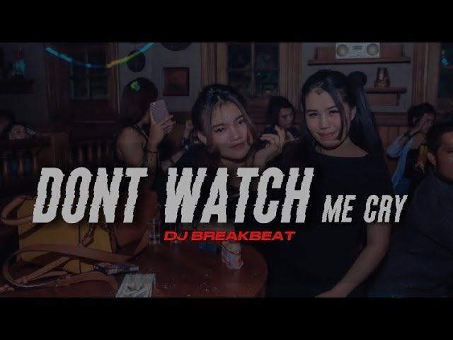 DJ BREAKBEAT - DONT WATCH ME CRY FULL BASS TERBARU 2023 class=