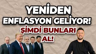 YENİDEN ENFLASYON GELİYOR! ŞİMDİ BUNLARI AL!