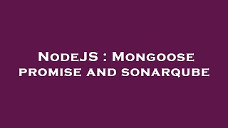NodeJS : Mongoose promise and sonarqube