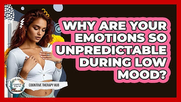 Why Are Your Emotions So Unpredictable During Low Mood? - Cognitive Therapy Hub