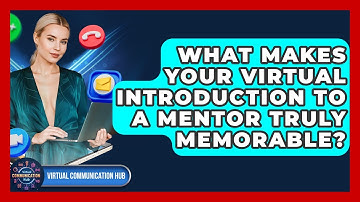 What Makes Your Virtual Introduction To A Mentor Truly Memorable? - Virtual Communication Hub