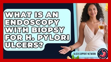 What Is An Endoscopy With Biopsy For H. Pylori Ulcers? - Ulcer Support Network