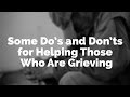 Some Do's and Don'ts for Helping Those Who Are Grieving