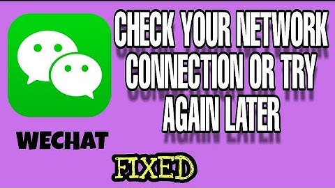 How to fixed check your network or try again problem in wechat app 2023