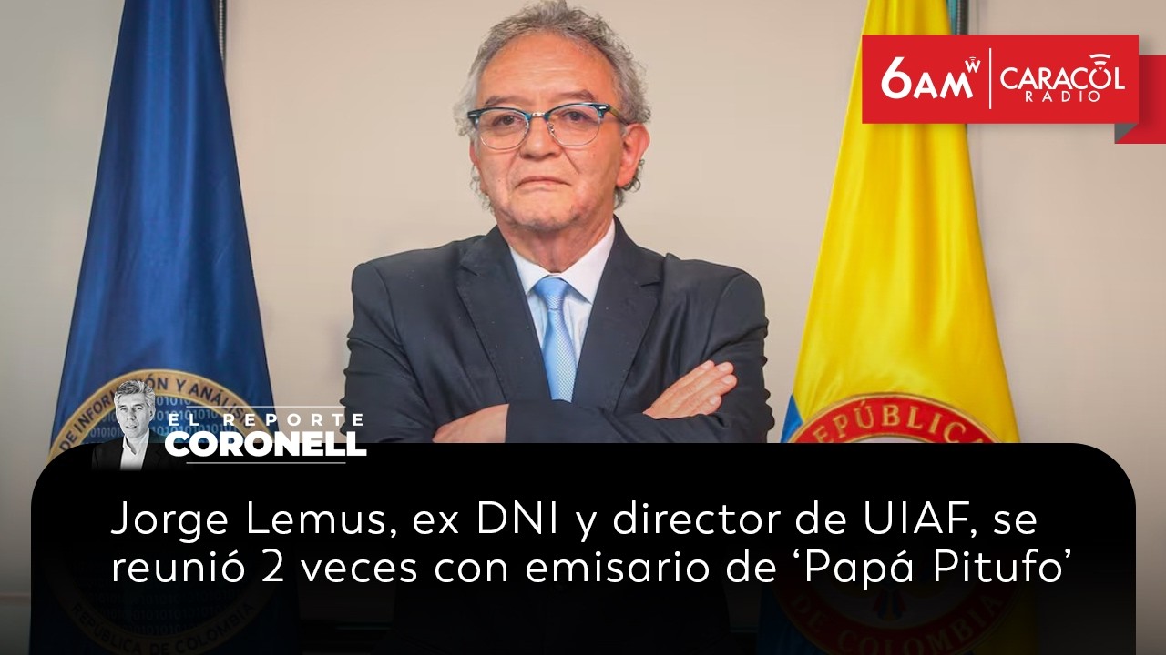 Jorge Lemus, director de UIAF, se reunió 2 veces con emisario de ‘Papá Pitufo’ | El Reporte Coronell