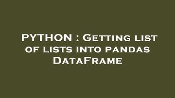 PYTHON : Getting list of lists into pandas DataFrame