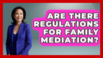 Are There Regulations For Family Mediation? - Better Family Relationships