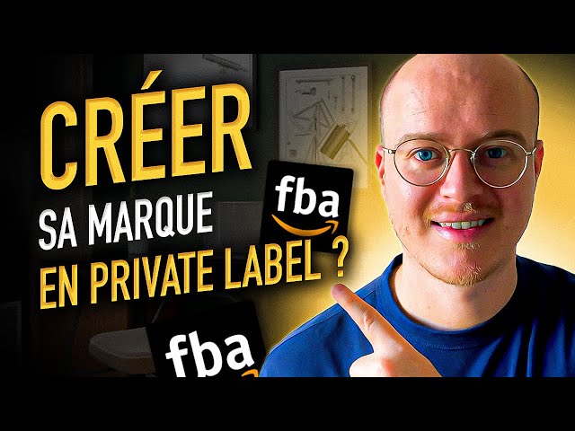 Comment faire du private label pour vendre sur  ? (11 étapes)