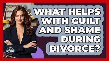 What Helps With Guilt And Shame During Divorce? - Get Divorce Answers