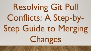 Resolving Git Pull Conflicts: A Step-by-Step Guide to Merging Changes