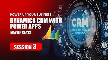 Power Up Your Business: Dynamics CRM with Power Apps Masterclass | Session 3