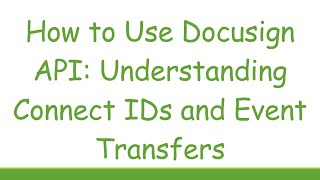 How to Use Docusign API: Understanding Connect IDs and Event Transfers