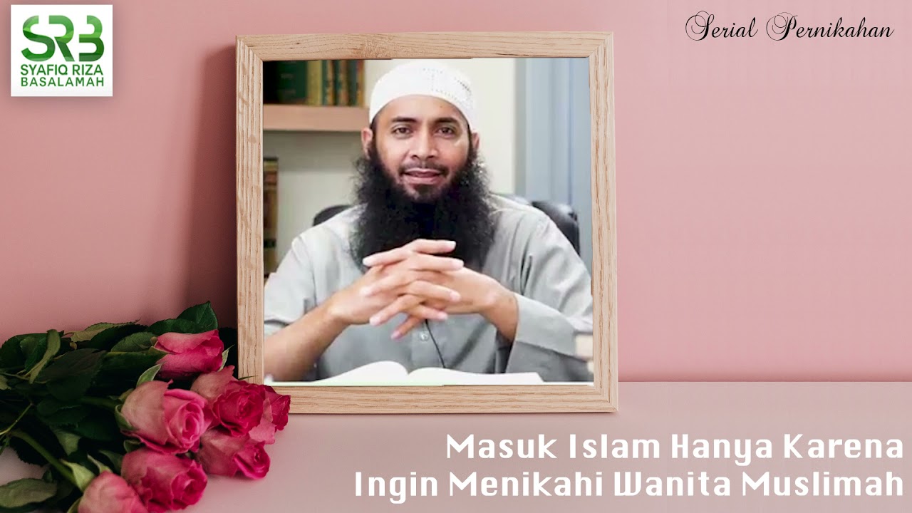 Masuk Islam Hanya Karena Ingin Menikahi Wanita Muslimah - Ustadz Dr Syafiq Riza Basalamah MA