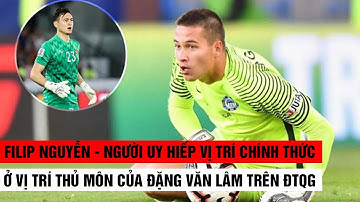 Filip Nguyễn - Người đe dọa trí chính thức của Đặng Văn Lâm trên ĐTQG | Khán Đài Online