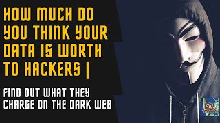 How Much Do You Think Your Data is Worth to Hackers | Find Out What They Charge On The Dark Web
