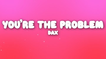 Dax - You’re The Problem (Lyrics)