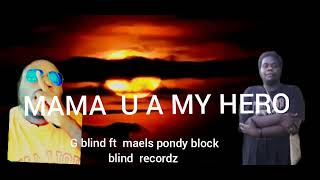 G blind ft Maels pondy block & Mama you are my HERO ( blind recordz) Offical Audio 2024