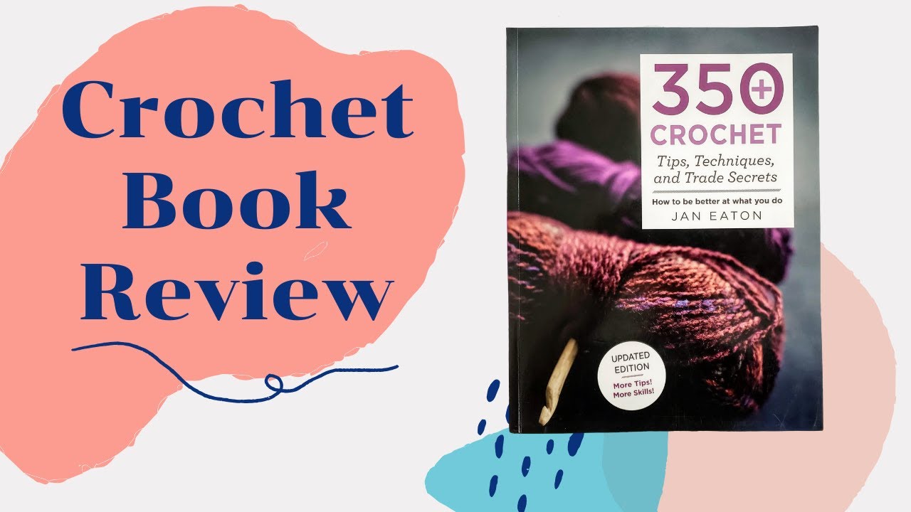 Crochet Book Review: 350 Crochet Tips, Techniques & Trade Secrets by ...