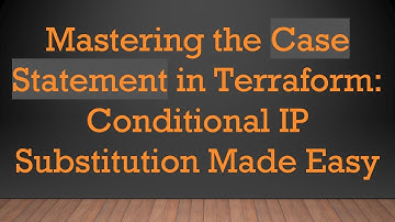 Mastering the Case Statement in Terraform: Conditional IP Substitution Made Easy
