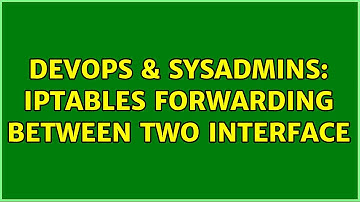DevOps & SysAdmins: iptables forwarding between two interface
