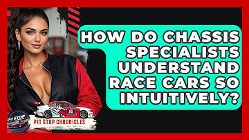 How Do Chassis Specialists Understand Race Cars So Intuitively? - Pit Stop Chronicles