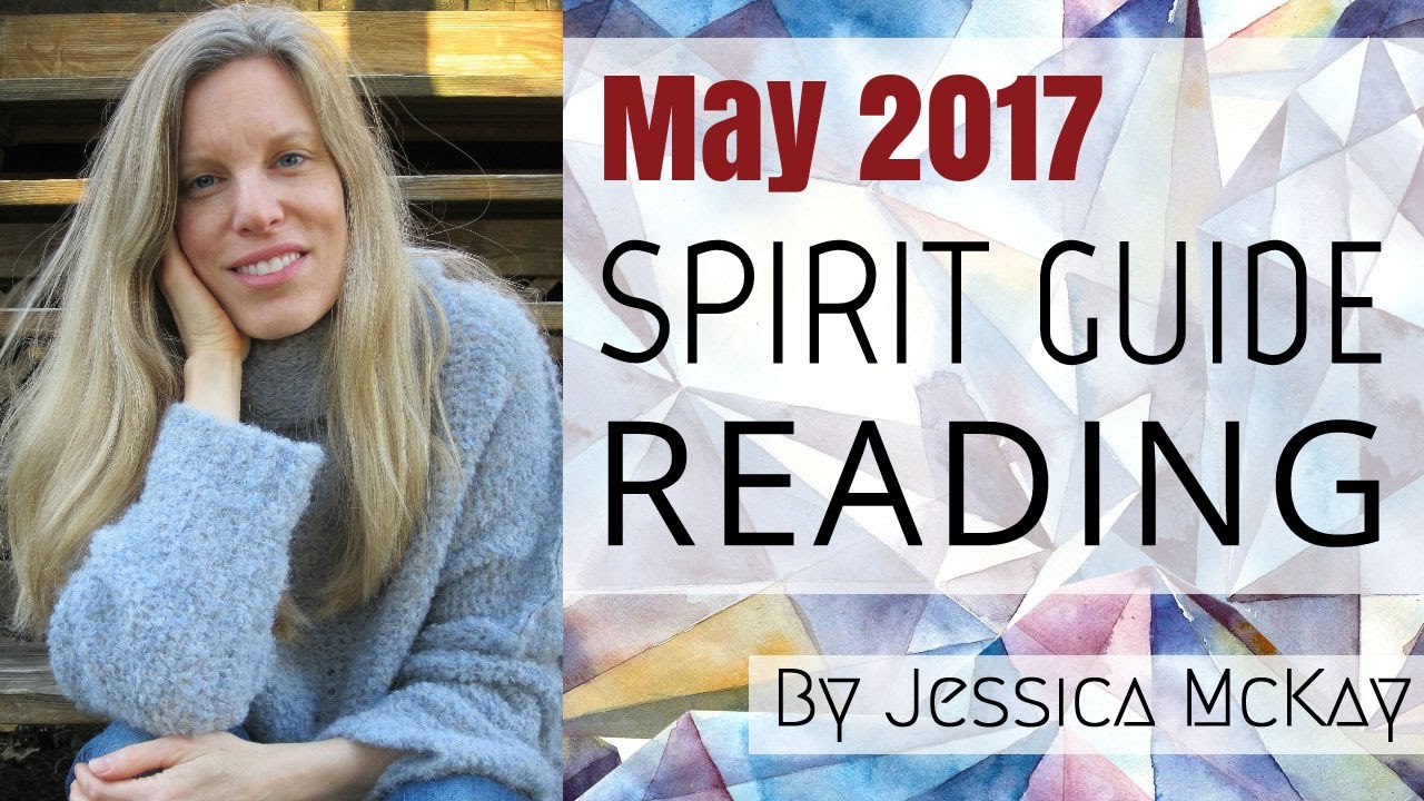 May 2017 Spirit Guide Reading By Jessica McKay