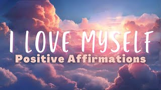 I Love Myself - Self Love Affirmations to Start Your Day - LISTEN EVERY MORNING!!