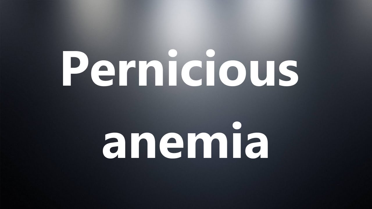 Pernicious Anemia Medical Meaning And Pronunciation YouTube Pernicious Anemia Medical Meaning And Pronunciation YouTube