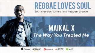 Maikal X - The Way You Treated Me