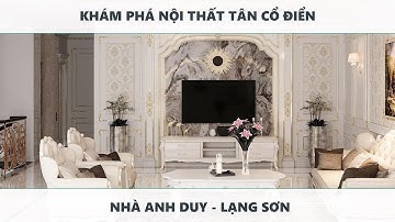 KHÁM PHÁ NỘI THẤT TÂN CỔ ĐIỂN NHÀ ANH DUY - LẠNG SƠN