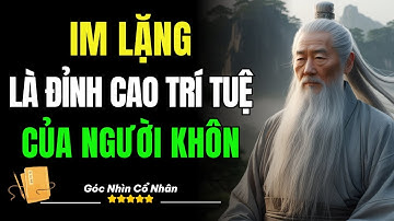 Im Lặng Là Đỉnh Cao Trí Tuệ Của Người Khôn Ngoan | Triết Lý Cổ Nhân