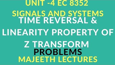 EC 8352 SIGNALS AND SYSTEMS TIME REVERSAL AND LINEARITY PROPERTIES OF Z TRANSFORM