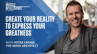 Create Your Reality to Express Your Greatness with Peter Crone, the Mind Architect