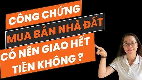 Có Nên Giao Hết Tiền Khi Ký Hợp đồng công chứng Mua bán nhà Đất ?