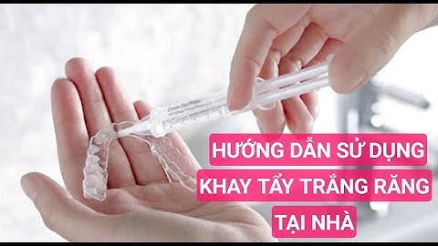 HƯỚNG DẪN SỬ DỤNG KHAY TẨY TRẮNG RĂNG TẠI NHÀ