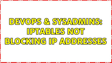 DevOps & SysAdmins: iptables not blocking IP addresses (2 Solutions!!)