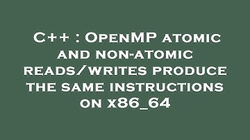 C++ : OpenMP atomic and non-atomic reads/writes produce the same instructions on x86_64