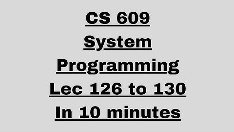 CS 609 Lecture # 126 TO 130 System Programming Virtual University