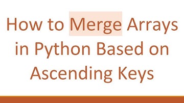 How to Merge Arrays in Python Based on Ascending Keys