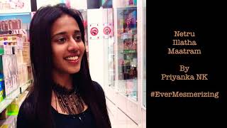 Netru Illatha Maatram by Priyanka Nk