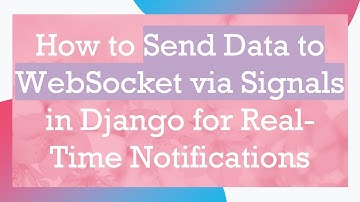 How to Send Data to WebSocket via Signals in Django for Real-Time Notifications