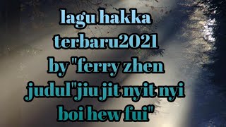 lagu hakka terbaru2021 ferry zhen (singkawang) judul:jiu jit nyit nyi boi hew fui