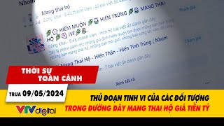 Thời sự toàn cảnh 9/5: Thủ đoạn tinh vi của đường dây mang thai hộ giá tiền tỷ| VTV24