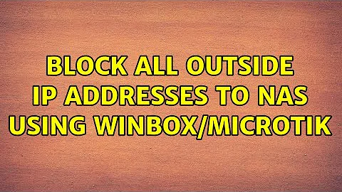 Block all Outside IP addresses to NAS using Winbox/Microtik