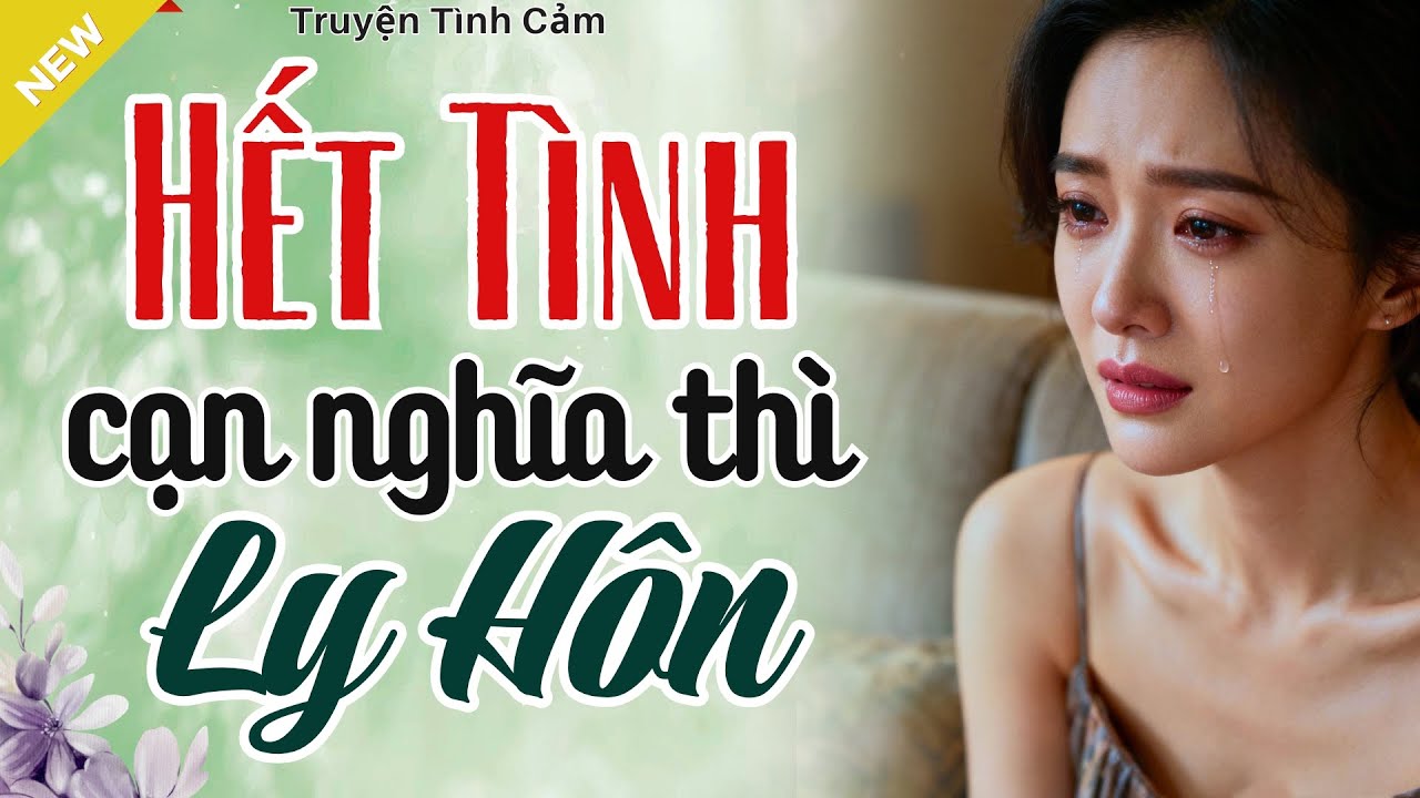 Lắng Đọng Cảm Xúc Với - HẾT TÌNH CẠN NGHĨA, CHÚNG TA LY HÔN ĐI - Truyện Hôn Nhân Hay Nhất 2025