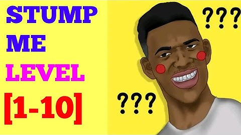 stump me level 1 2 3 4 5 6 7 8 9 10 Solution or Walkthrough
