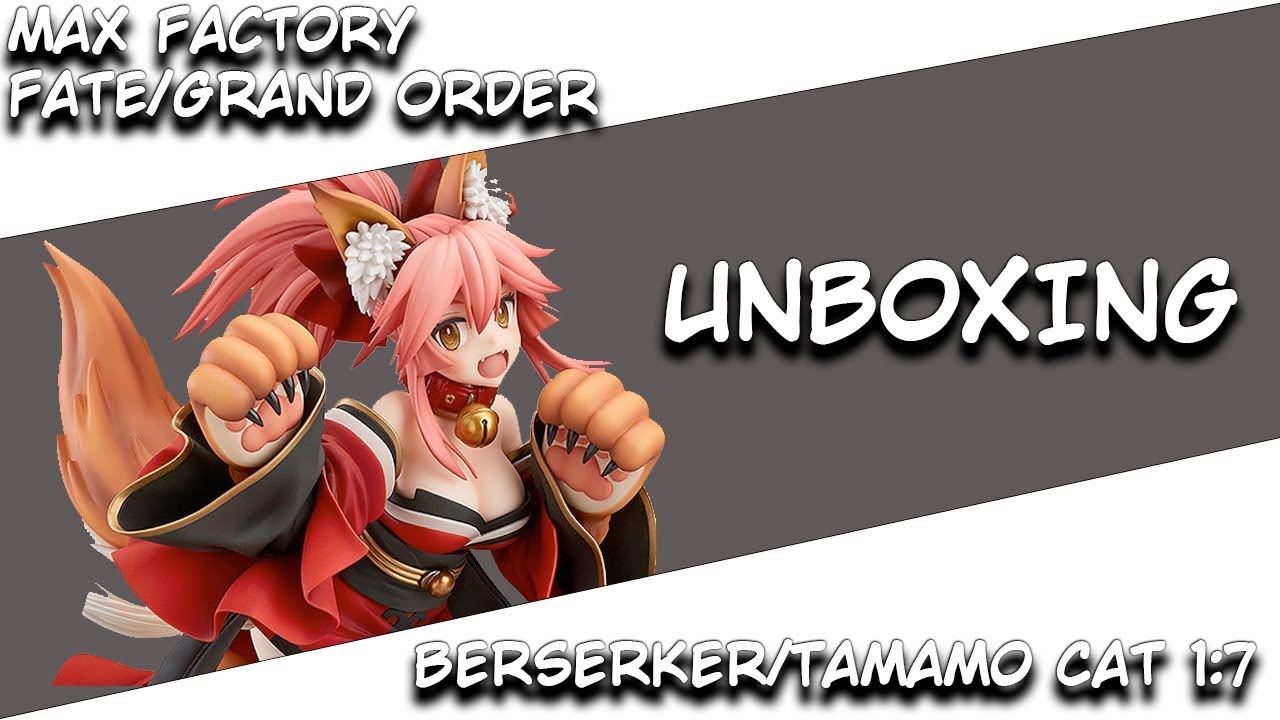 Max Factory Fate/Grand Order: Berserker/Tamamo Cat 1:7 - Unboxing 