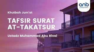 Khutbah Juma'at Tafsir At Takatsur | Ustadz Muhammad Abu Rivai